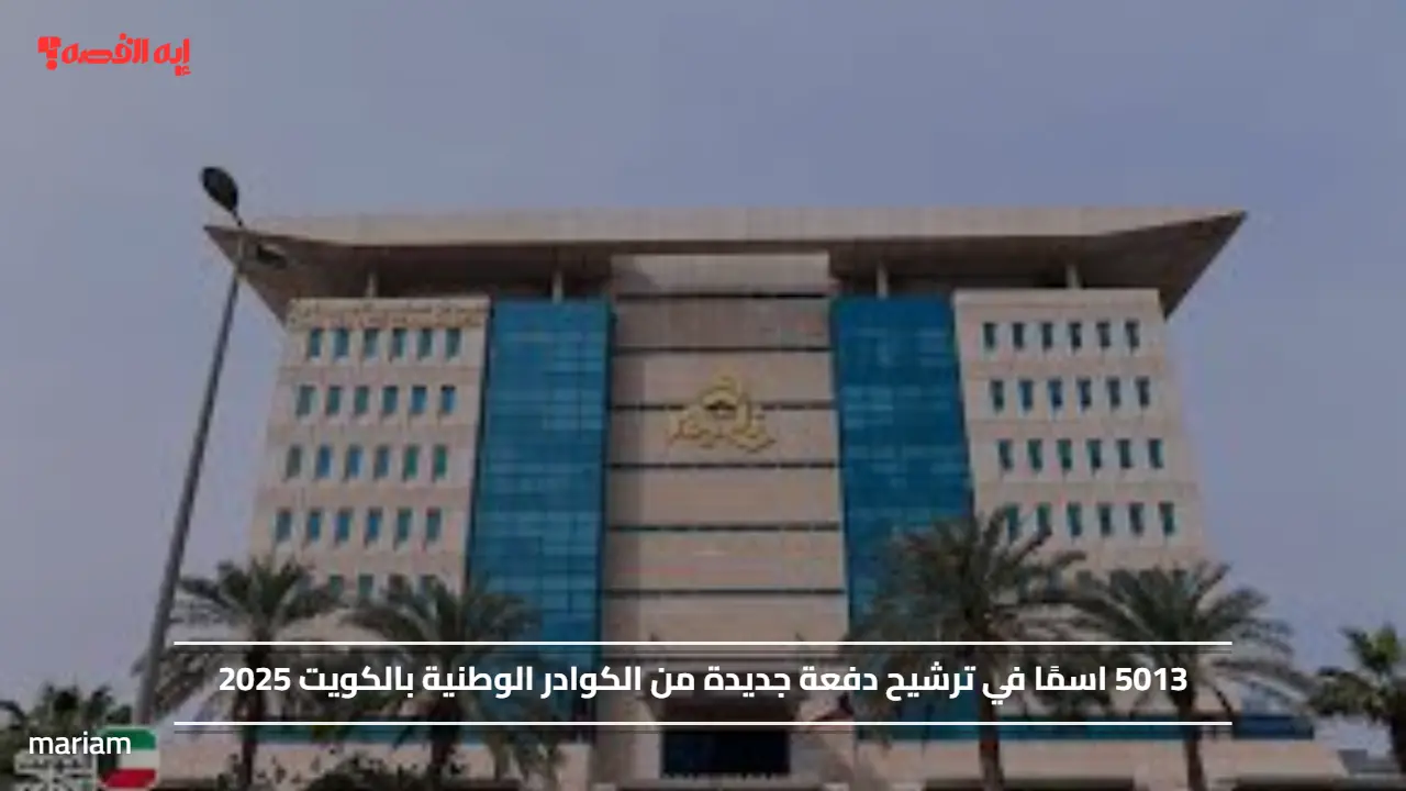 5013 اسمًا في ترشيح دفعة جديدة من الكوادر الوطنية بالكويت 2025